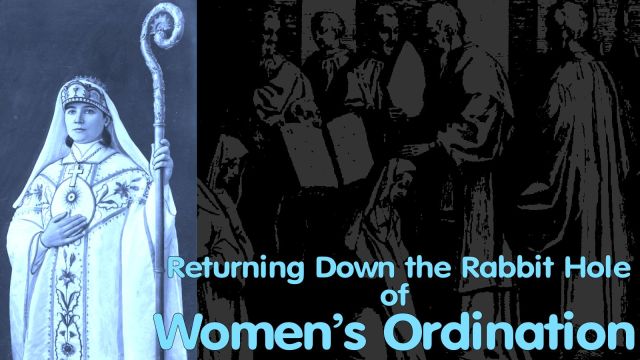 Returning down the Rabbit Hole of Women's Ordination